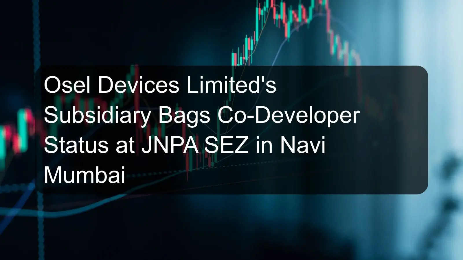 Osel Devices Limited's Subsidiary Bags Co-Developer Status at JNPA SEZ in Navi Mumbai