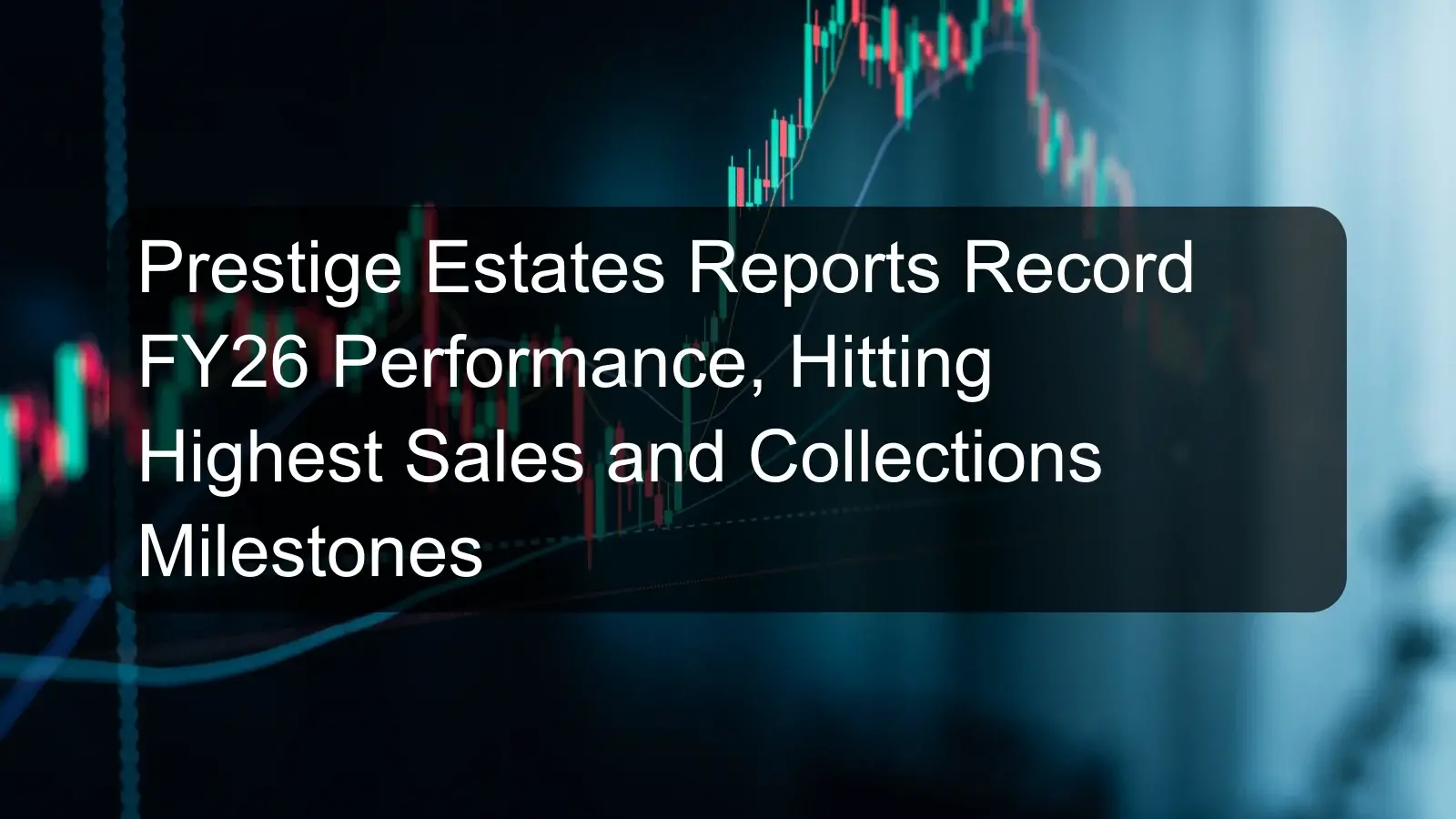 Prestige Estates Reports Record FY26 Performance, Hitting Highest Sales and Collections Milestones
