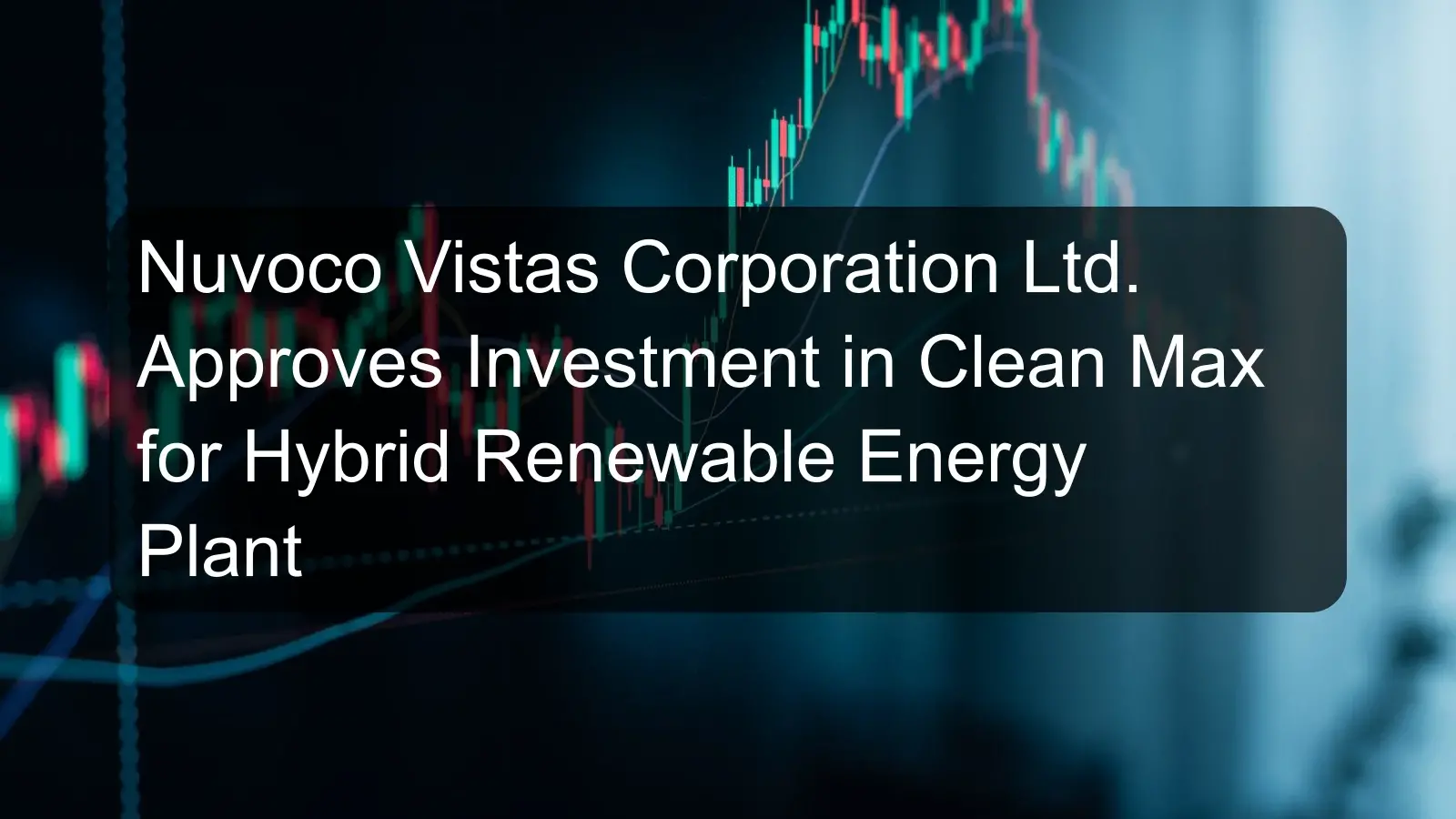 Nuvoco Vistas Corporation Ltd. Approves Investment in Clean Max for Hybrid Renewable Energy Plant