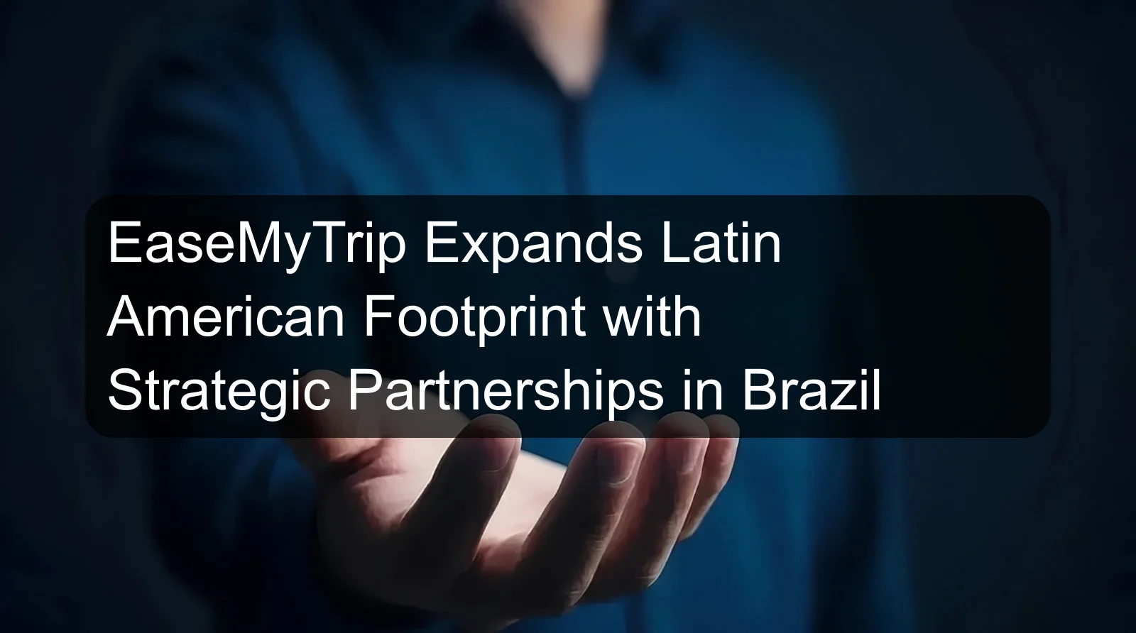 EaseMyTrip Expands Latin American Footprint with Strategic Partnerships in Brazil EaseMyTrip Expands Latin American Footprint with Strategic Partnerships in Brazil