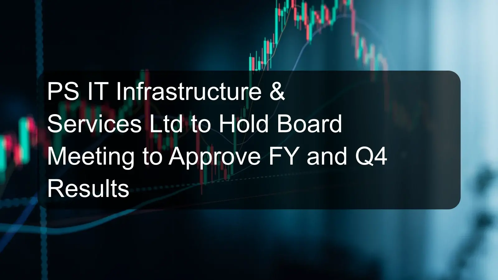 PS IT Infrastructure & Services Ltd to Hold Board Meeting to Approve FY and Q4 Results PS IT Infrastructure & Services Ltd to Hold Board Meeting to Approve FY and Q4 Results
