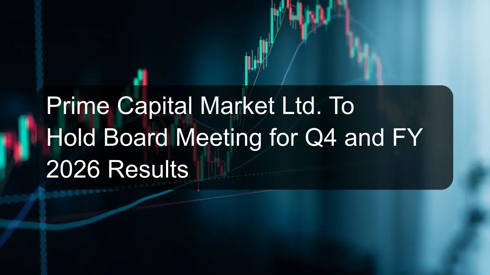 Prime Capital Market Ltd. To Hold Board Meeting for Q4 and FY 2026 Results Prime Capital Market Ltd. To Hold Board Meeting for Q4 and FY 2026 Results
