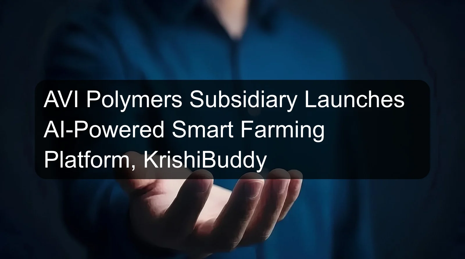 AVI Polymers Subsidiary Launches AI-Powered Smart Farming Platform, KrishiBuddy