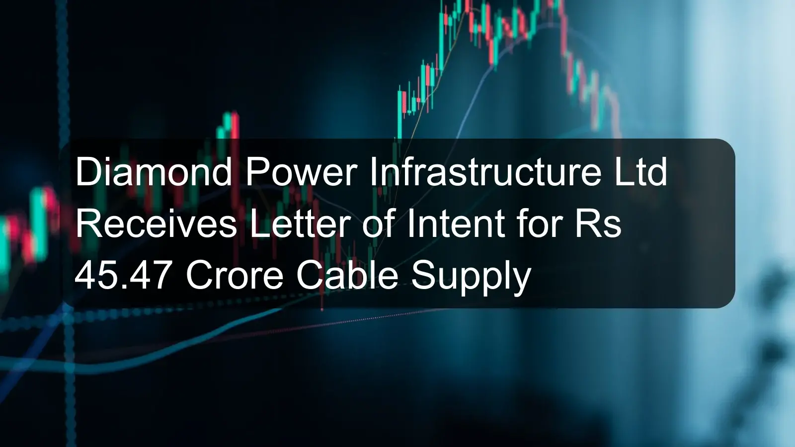 Diamond Power Infrastructure Ltd Receives Letter of Intent for Rs 45.47 Crore Cable Supply Diamond Power Infrastructure Ltd Receives Letter of Intent for Rs 45.47 Crore Cable Supply