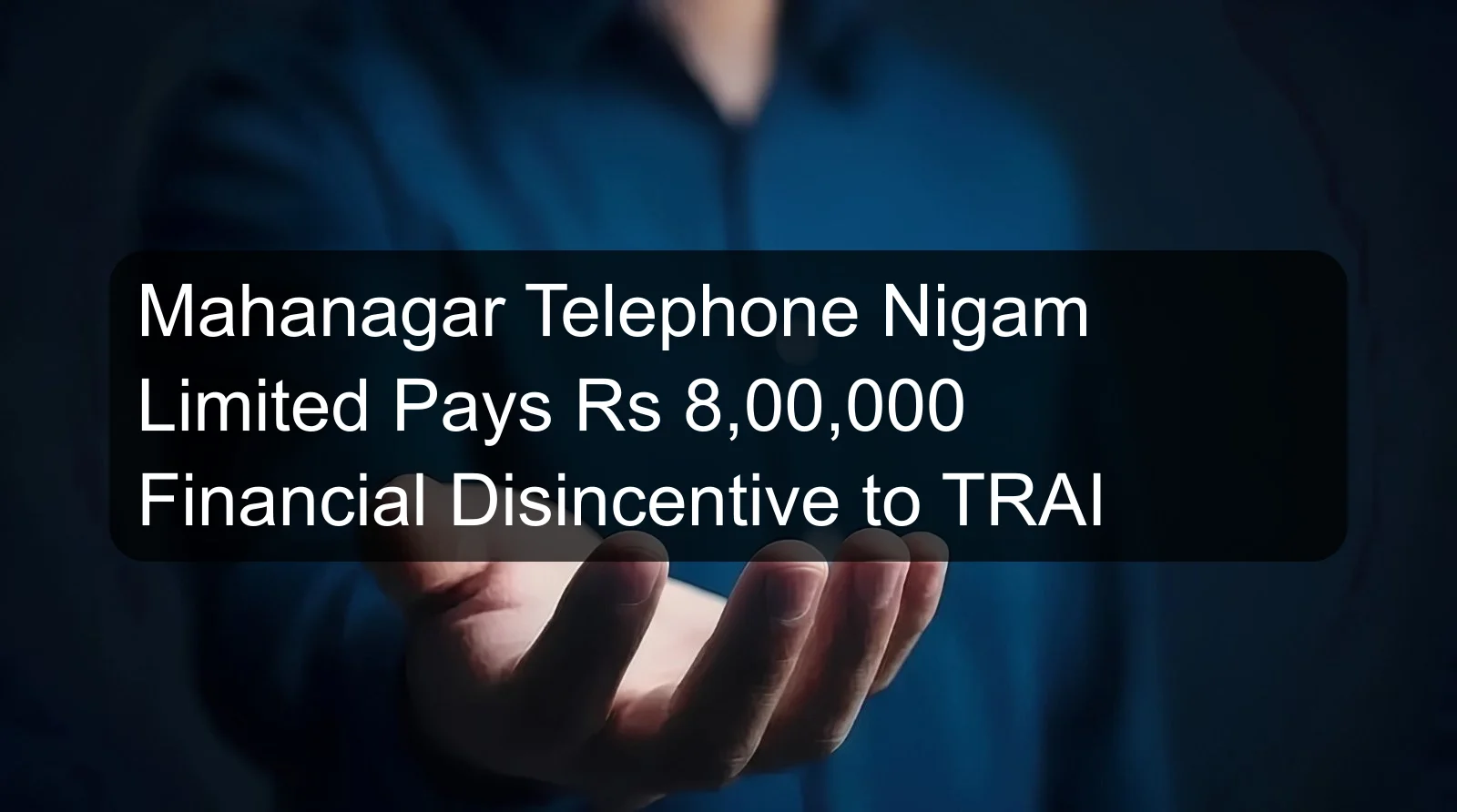 Mahanagar Telephone Nigam Limited Pays Rs 8,00,000 Financial Disincentive to TRAI