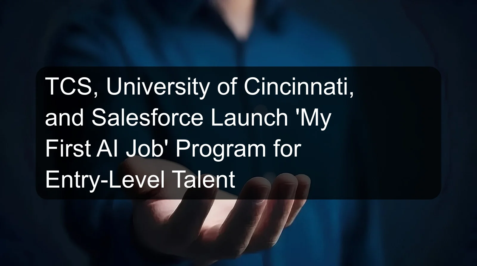 TCS, University of Cincinnati, and Salesforce Launch 'My First AI Job' Program for Entry-Level Talent