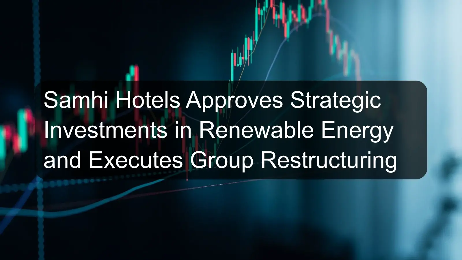 Samhi Hotels Approves Strategic Investments in Renewable Energy and Executes Group Restructuring