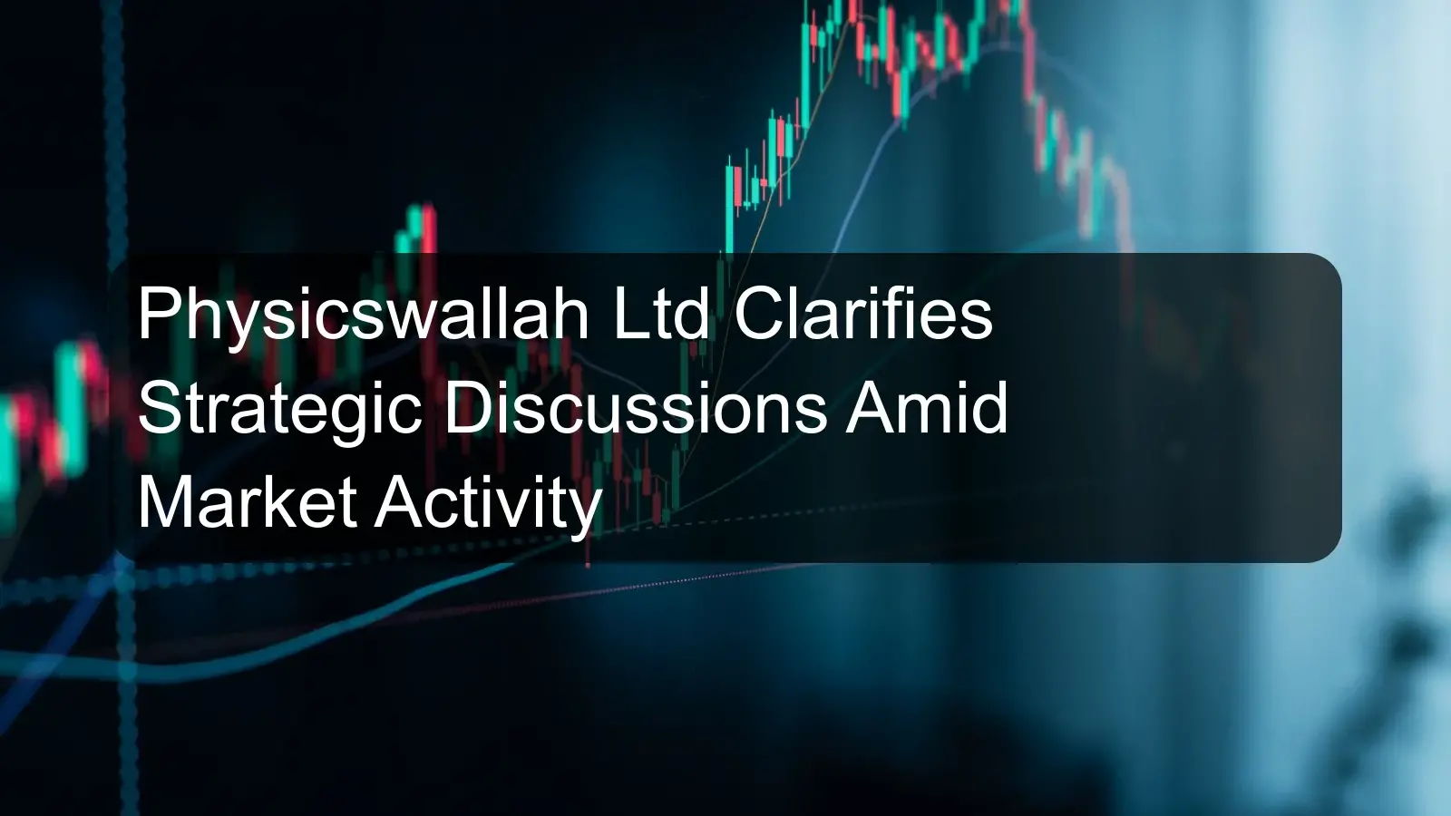 Physicswallah Ltd Clarifies Strategic Discussions Amid Market Activity
