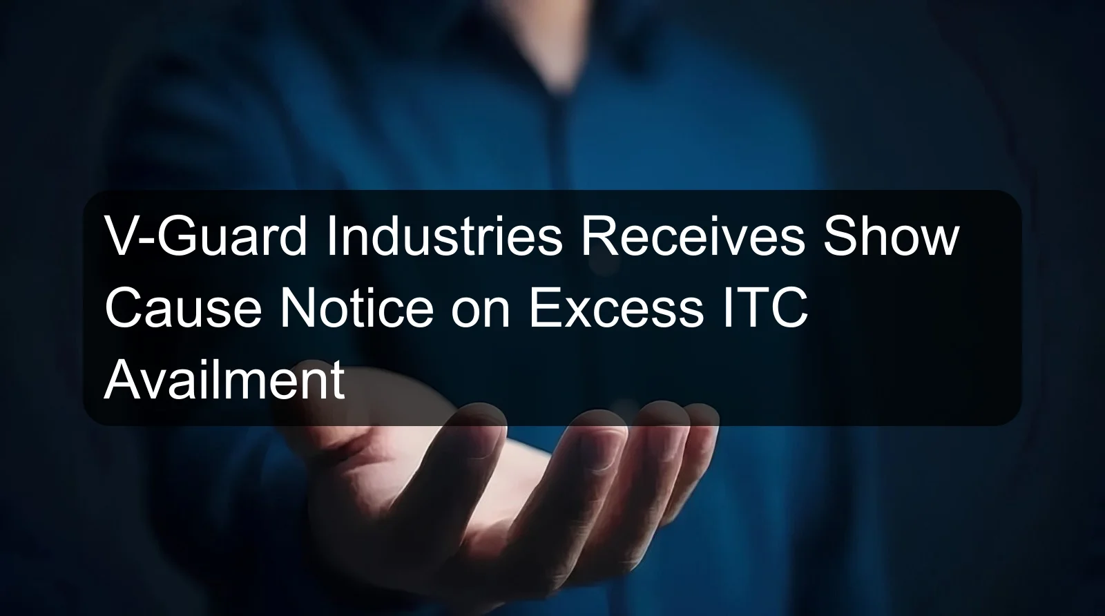 V-Guard Industries Receives Show Cause Notice on Excess ITC Availment