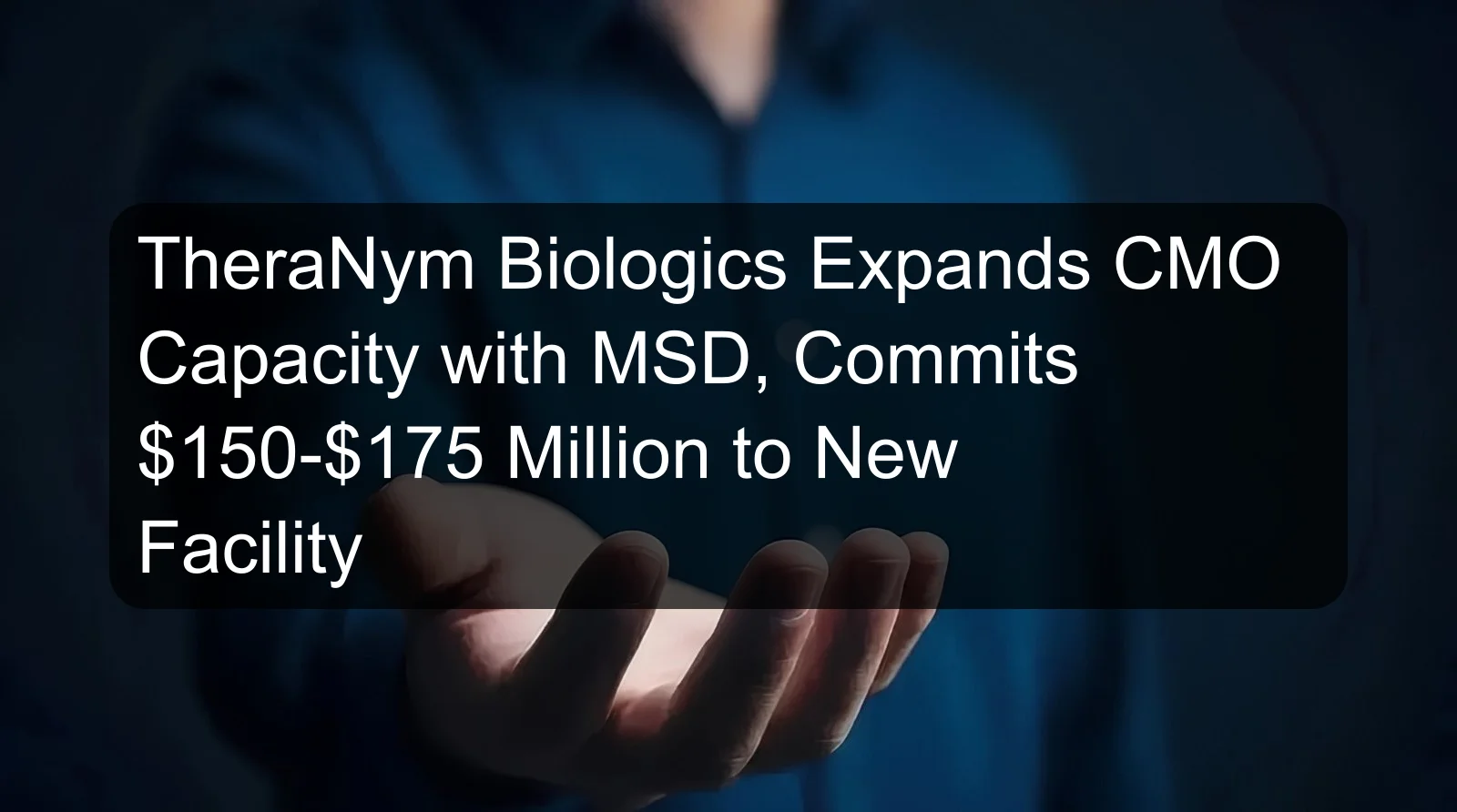 TheraNym Biologics Expands CMO Capacity with MSD, Commits $150-$175 Million to New Facility TheraNym Biologics Expands CMO Capacity with MSD, Commits $150-$175 Million to New Facility