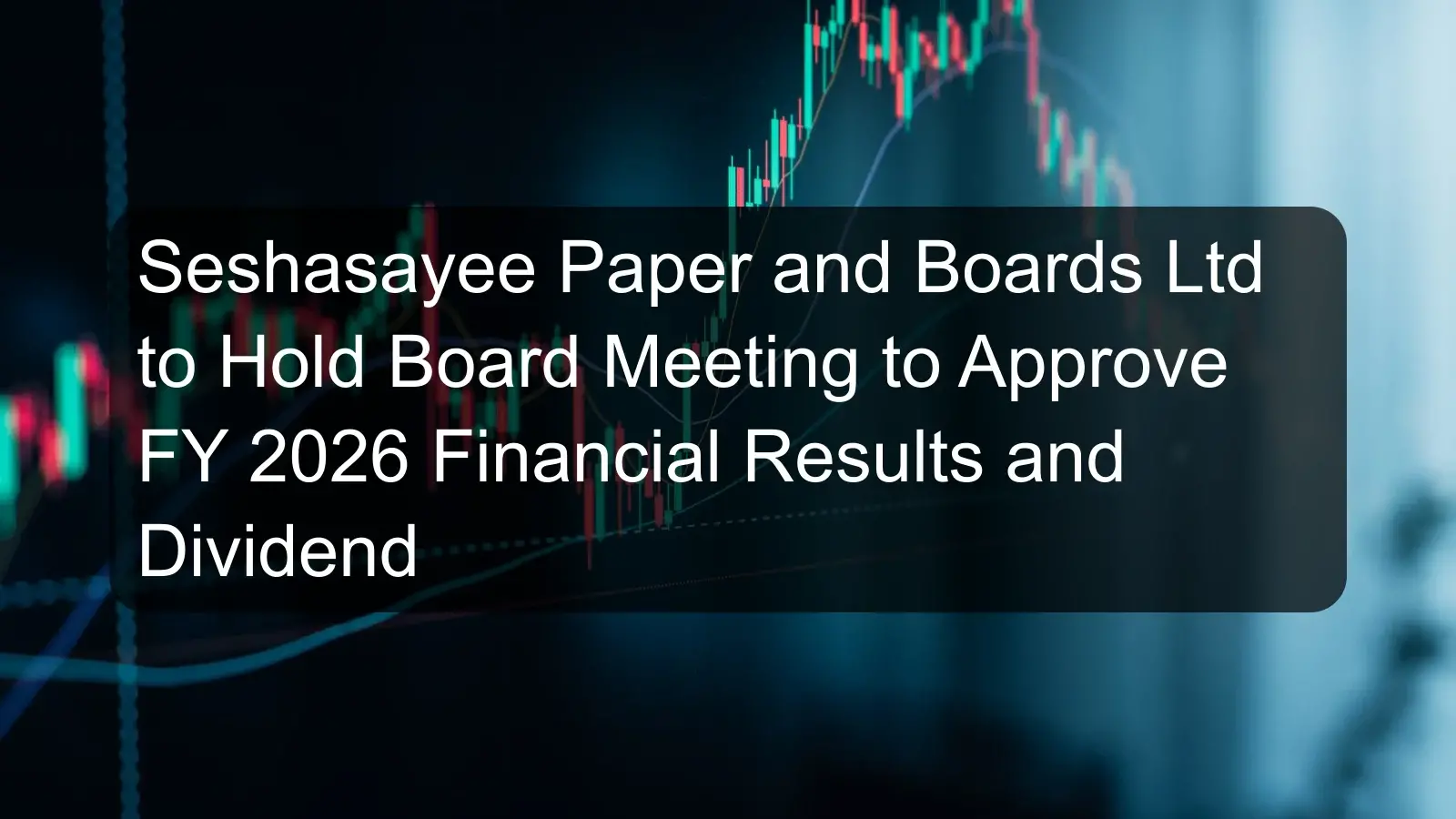 Seshasayee Paper and Boards Ltd to Hold Board Meeting to Approve FY 2026 Financial Results and Dividend