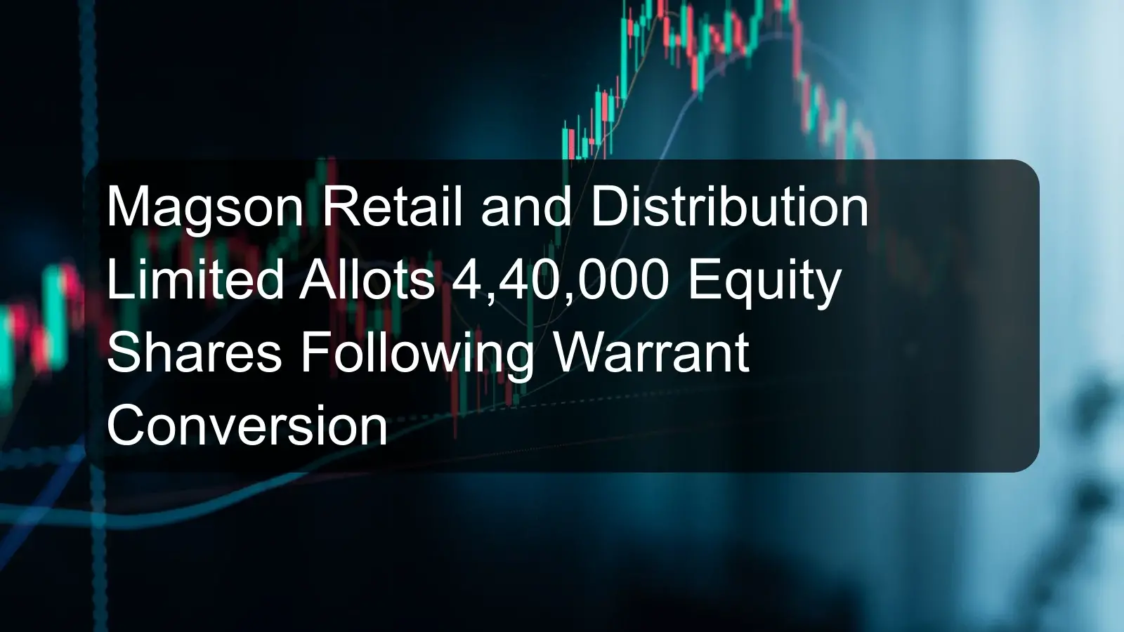 Magson Retail and Distribution Limited Allots 4,40,000 Equity Shares Following Warrant Conversion