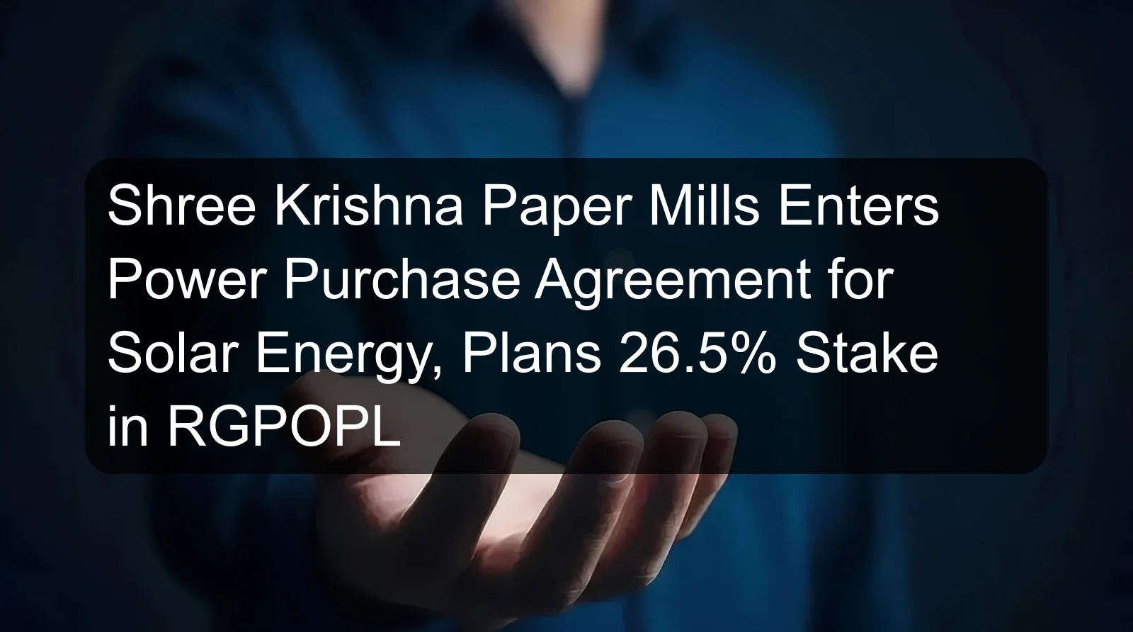 Shree Krishna Paper Mills Enters Power Purchase Agreement for Solar Energy, Plans 26.5% Stake in RGPOPL