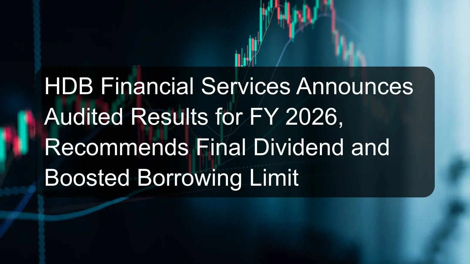 HDB Financial Services Announces Audited Results for FY 2026, Recommends Final Dividend and Boosted Borrowing Limit