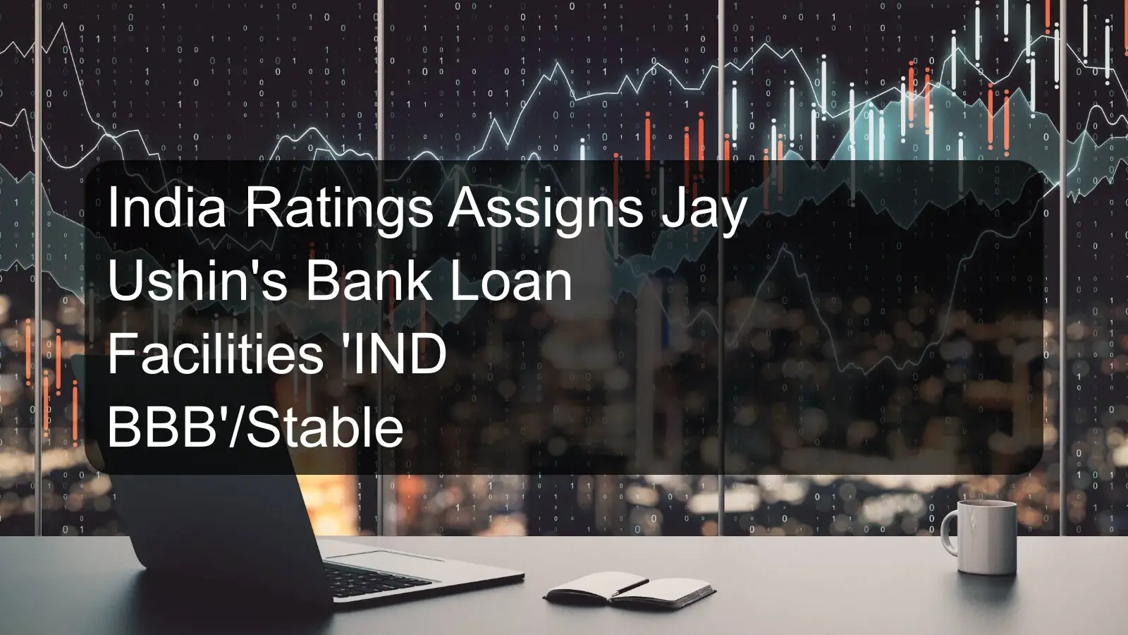 India Ratings Assigns Jay Ushin's Bank Loan Facilities 'IND BBB'/Stable