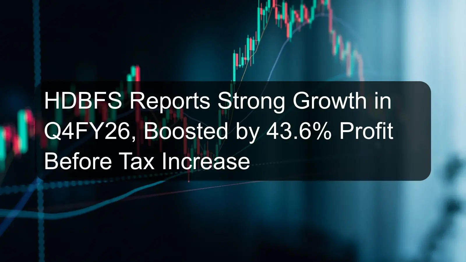 HDBFS Reports Strong Growth in Q4FY26, Boosted by 43.6% Profit Before Tax Increase