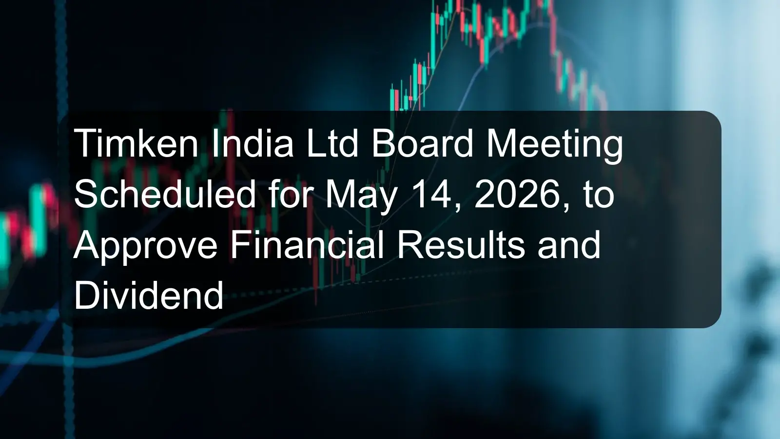 Timken India Ltd Board Meeting Scheduled for May 14, 2026, to Approve Financial Results and Dividend