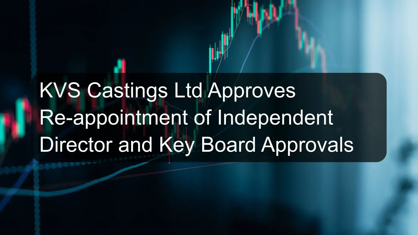 KVS Castings Ltd Approves Re-appointment of Independent Director and Key Board Approvals