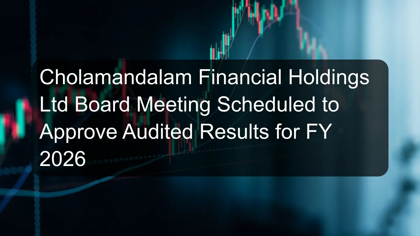 Cholamandalam Financial Holdings Ltd Board Meeting Scheduled to Approve Audited Results for FY 2026