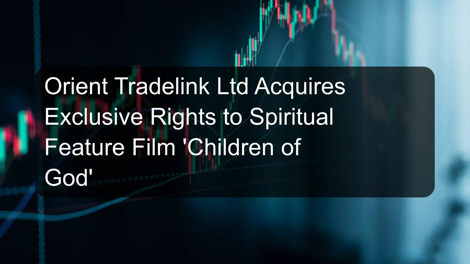 Orient Tradelink Ltd Acquires Exclusive Rights to Spiritual Feature Film 'Children of God'