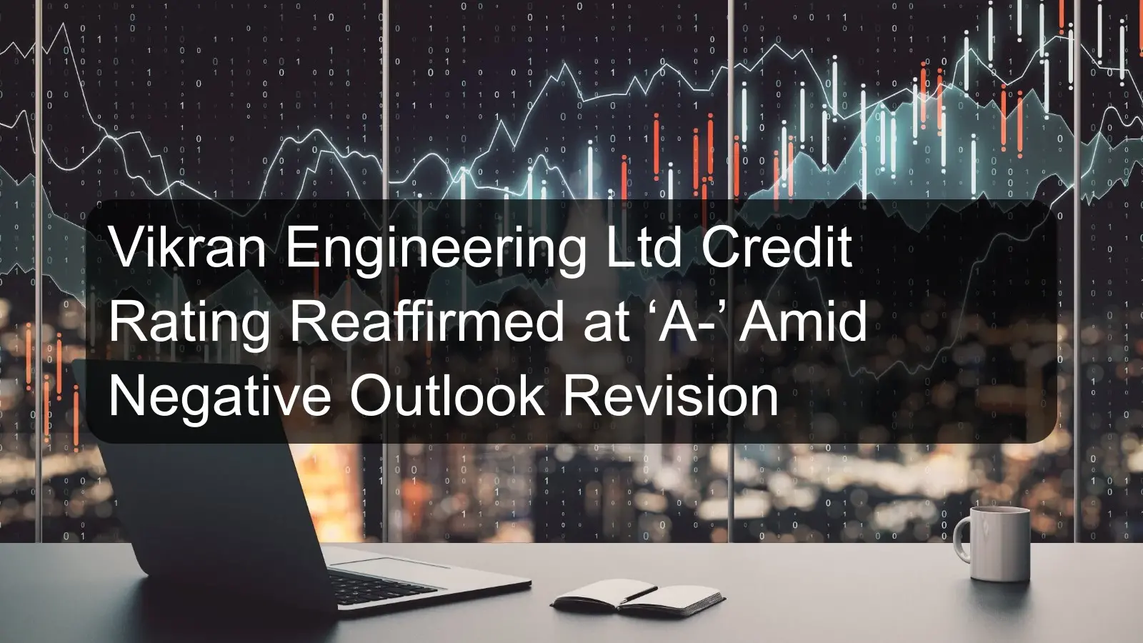 Vikran Engineering Ltd Credit Rating Reaffirmed at ‘A-’ Amid Negative Outlook Revision