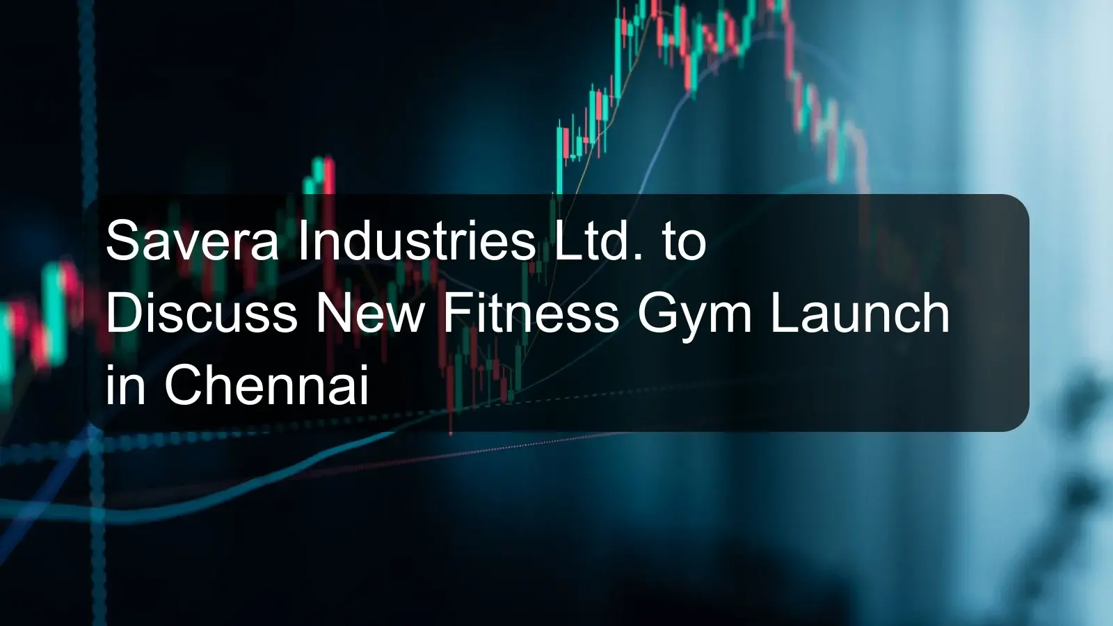 Savera Industries Ltd. to Discuss New Fitness Gym Launch in Chennai