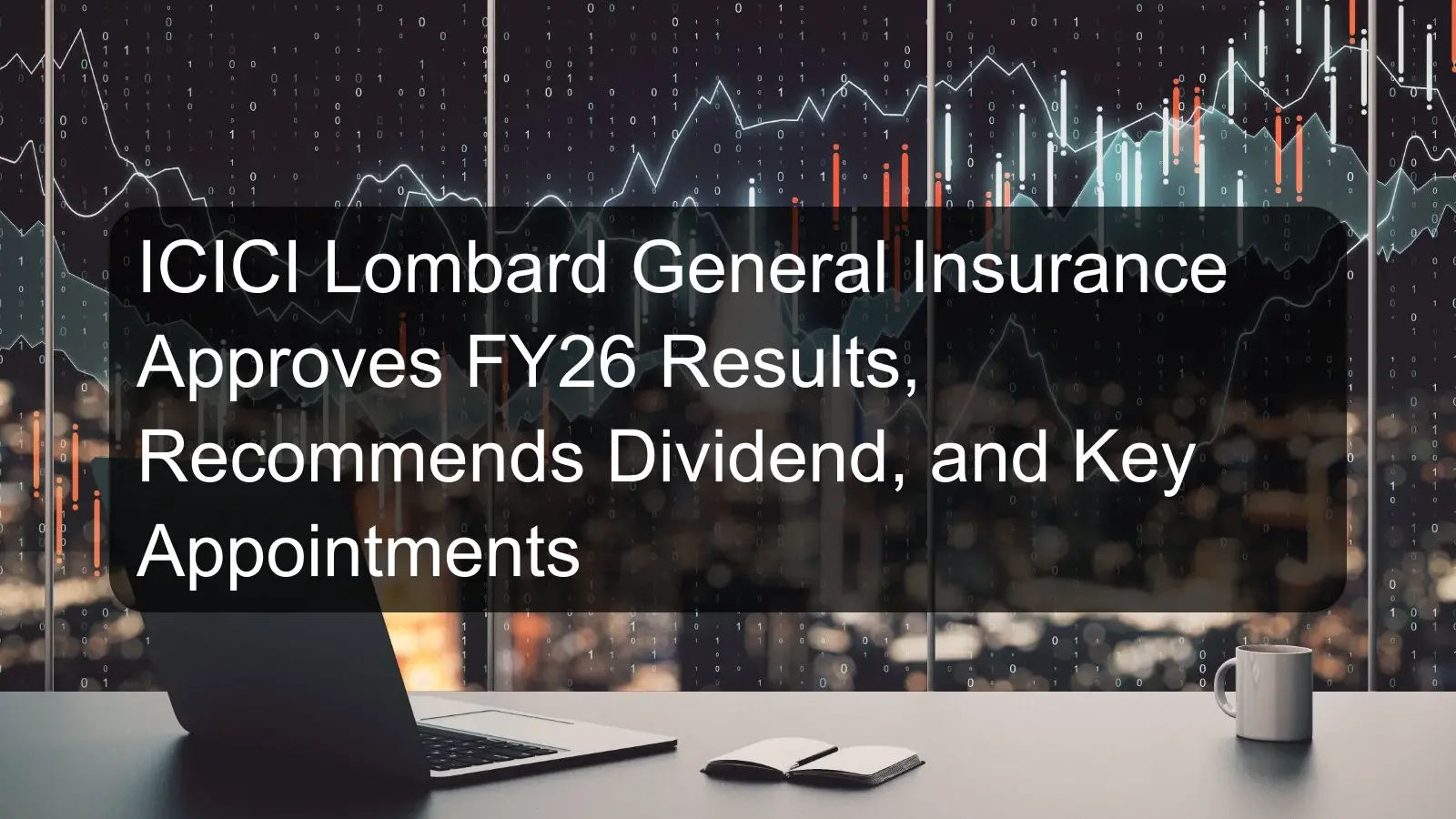 ICICI Lombard General Insurance Approves FY26 Results, Recommends Dividend, and Key Appointments