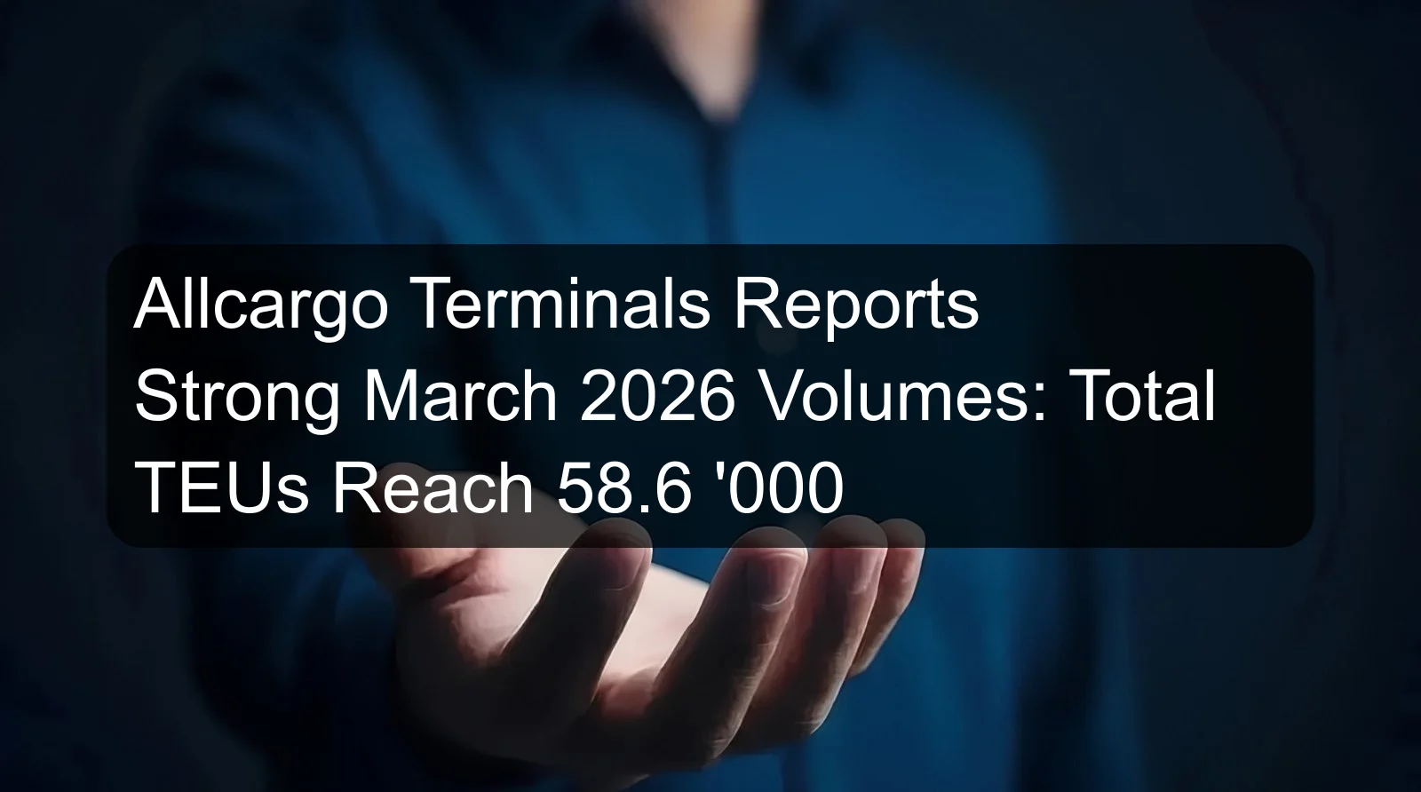 Allcargo Terminals Reports Strong March 2026 Volumes: Total TEUs Reach 58.6 '000