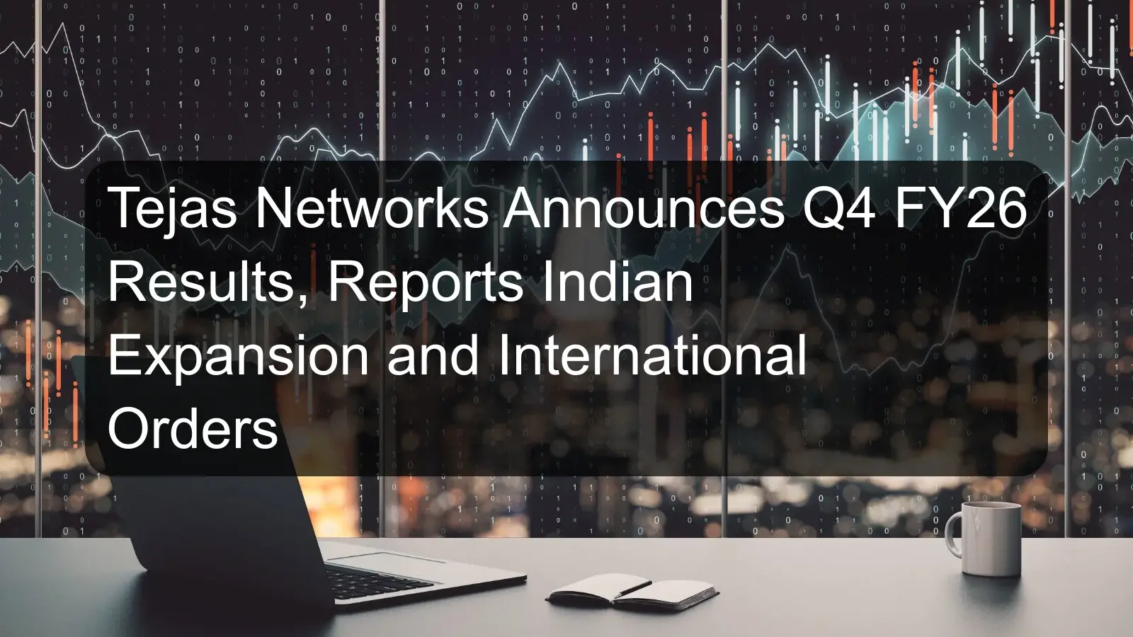 Tejas Networks Announces Q4 FY26 Results, Reports Indian Expansion and International Orders