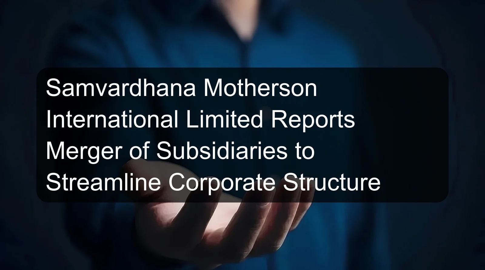 Samvardhana Motherson International Limited Reports Merger of Subsidiaries to Streamline Corporate Structure