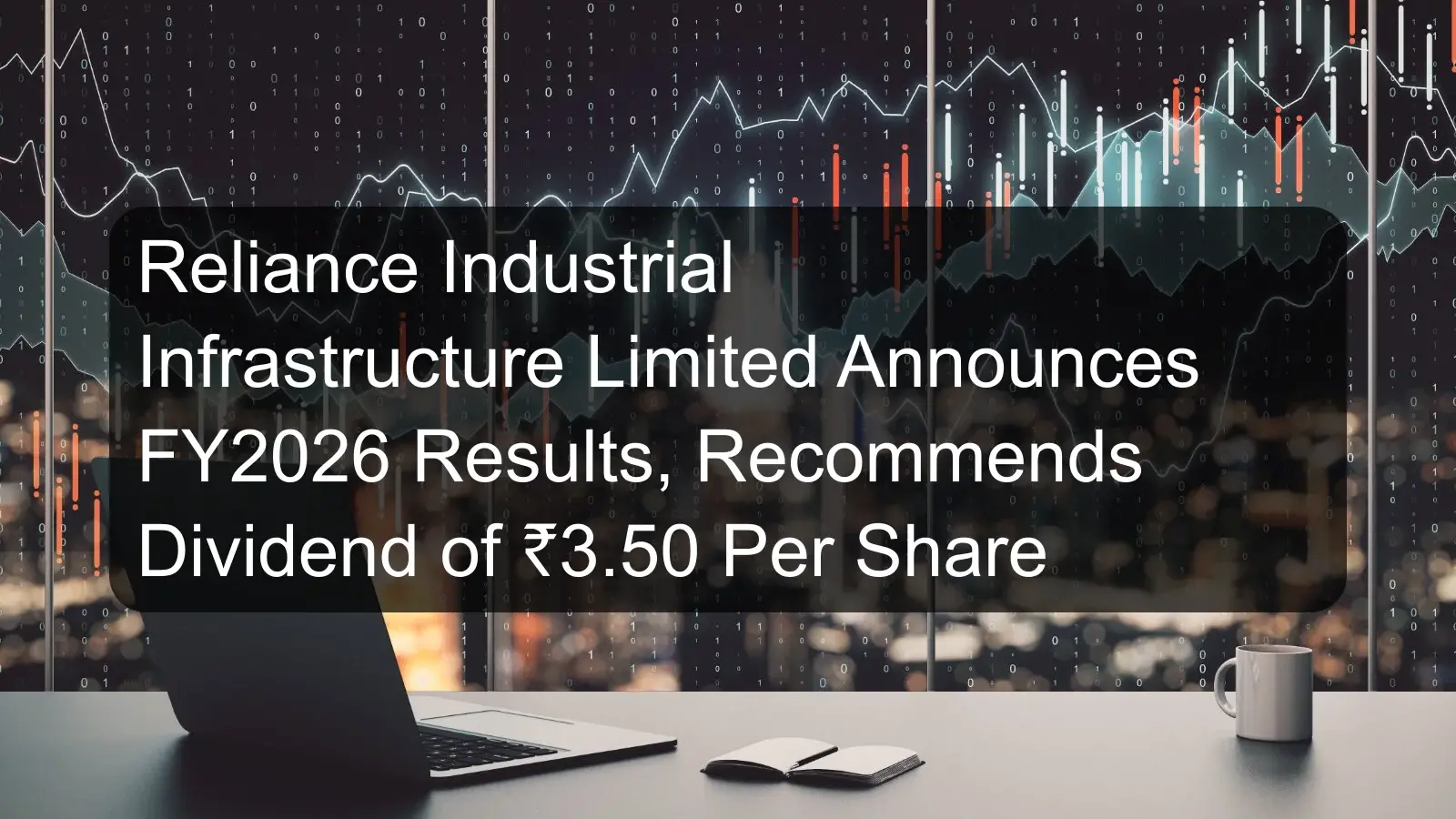 Reliance Industrial Infrastructure Limited Announces FY2026 Results, Recommends Dividend of ₹3.50 Per Share Reliance Industrial Infrastructure Limited Announces FY2026 Results, Recommends Dividend of ₹3.50 Per Share