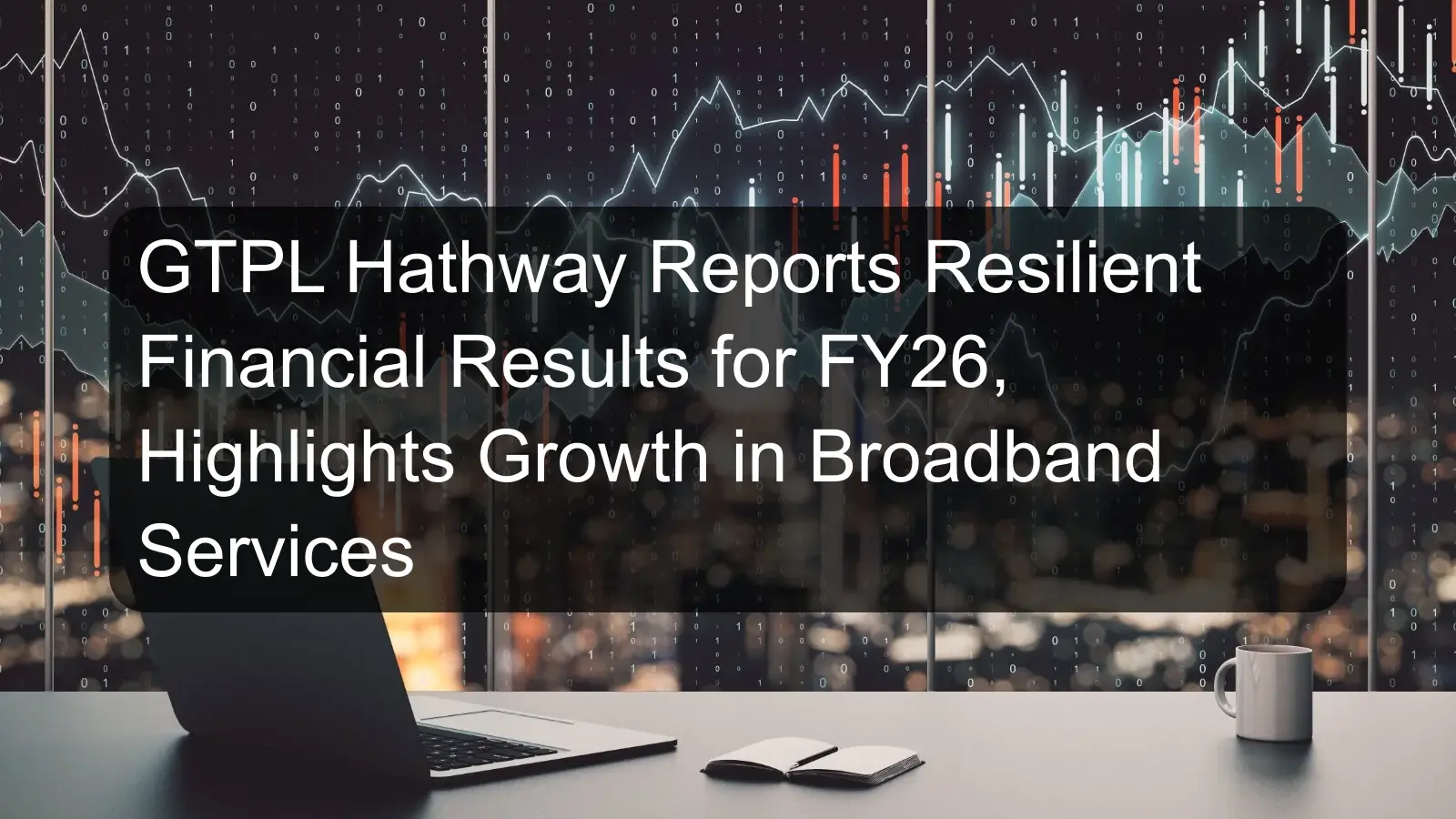 GTPL Hathway Reports Resilient Financial Results for FY26, Highlights Growth in Broadband Services