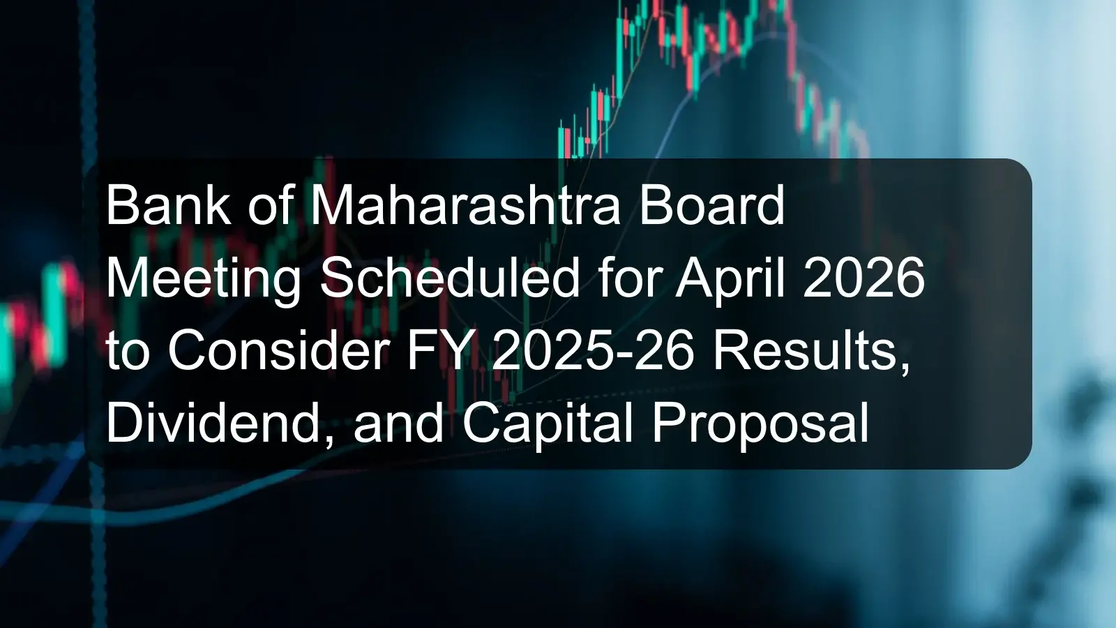 Bank of Maharashtra Board Meeting Scheduled for April 2026 to Consider FY 2025-26 Results, Dividend, and Capital Proposal Bank of Maharashtra Board Meeting Scheduled for April 2026 to Consider FY 2025-26 Results, Dividend, and Capital Proposal