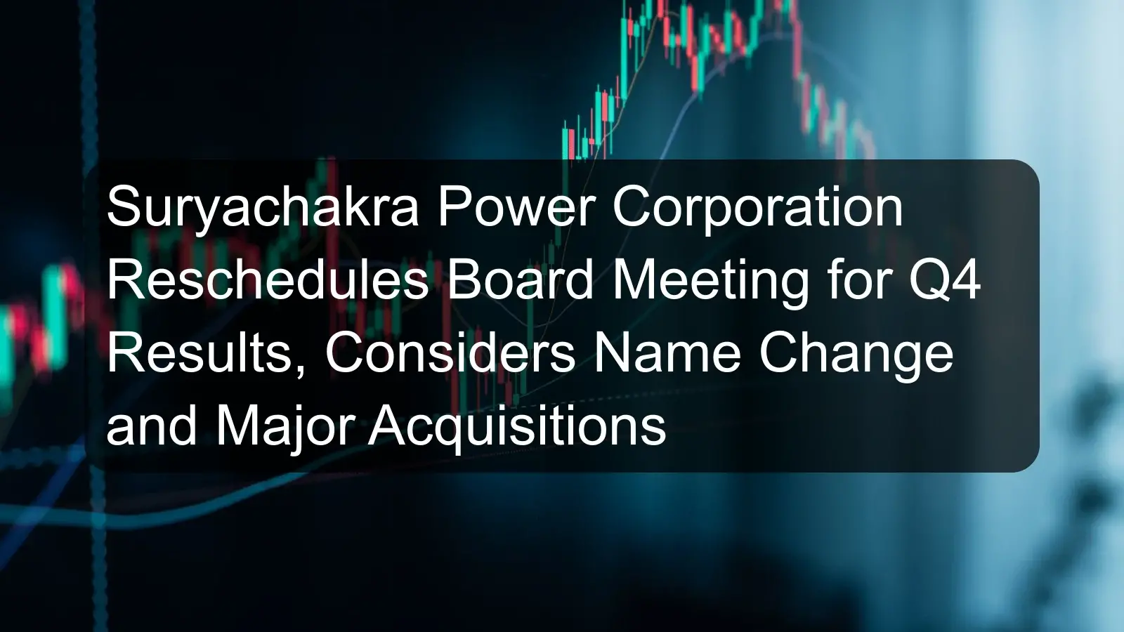 Suryachakra Power Corporation Reschedules Board Meeting for Q4 Results, Considers Name Change and Major Acquisitions Suryachakra Power Corporation Reschedules Board Meeting for Q4 Results, Considers Name Change and Major Acquisitions