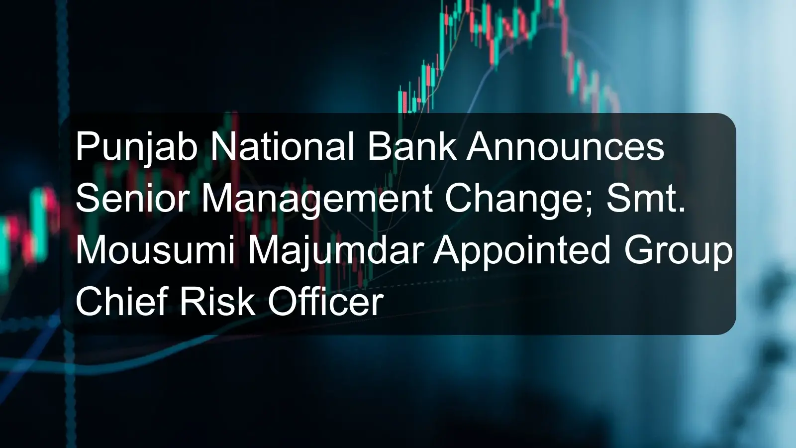 Punjab National Bank Announces Senior Management Change; Smt. Mousumi Majumdar Appointed Group Chief Risk Officer