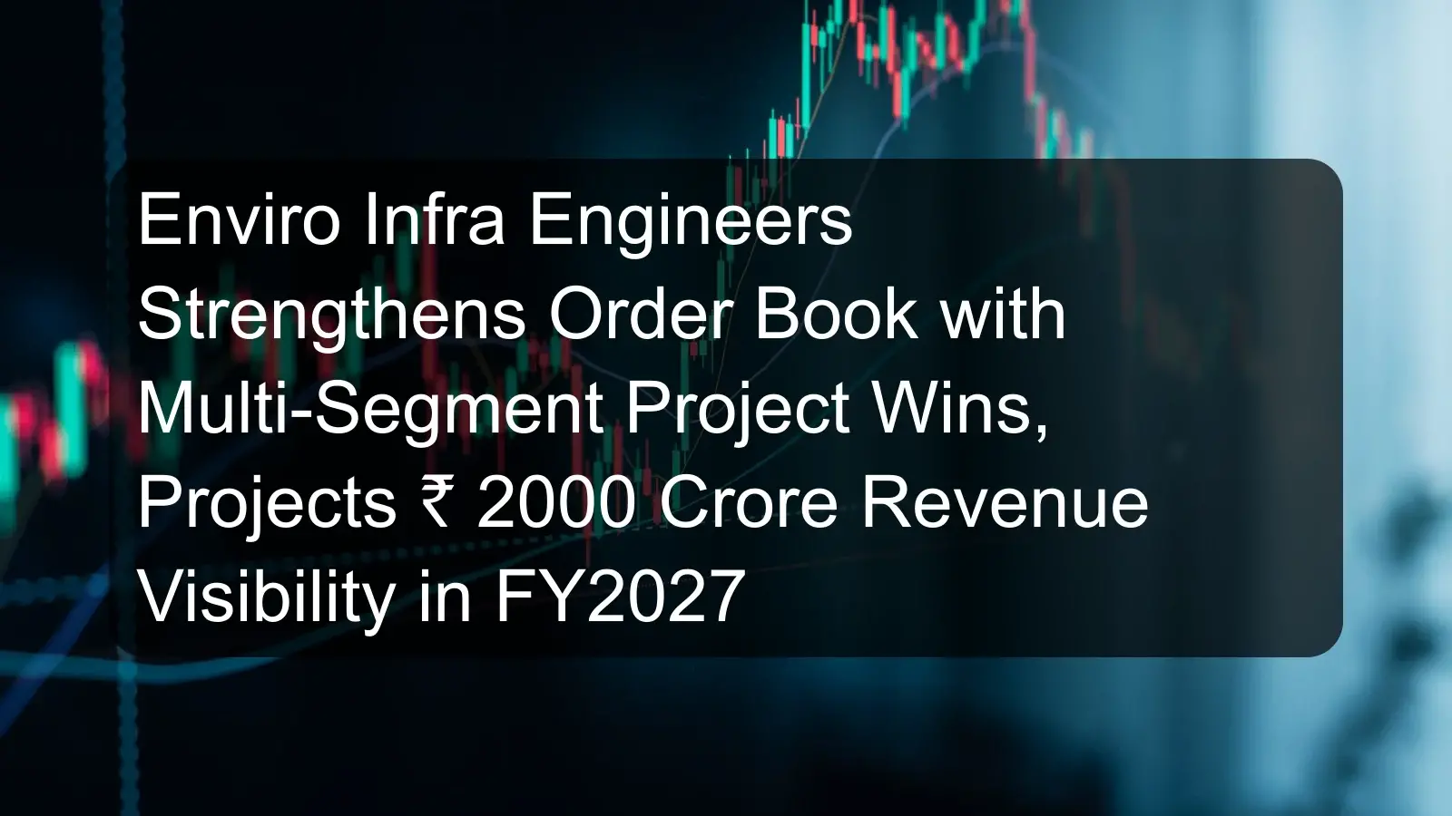 Enviro Infra Engineers Strengthens Order Book with Multi-Segment Project Wins, Projects ₹ 2000 Crore Revenue Visibility in FY2027
