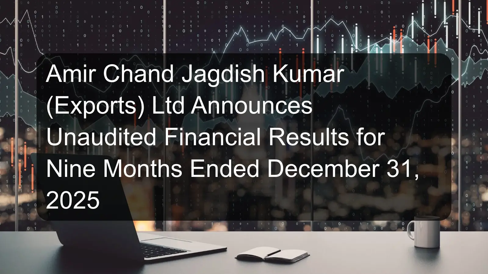 Amir Chand Jagdish Kumar (Exports) Ltd Announces Unaudited Financial Results for Nine Months Ended December 31, 2025