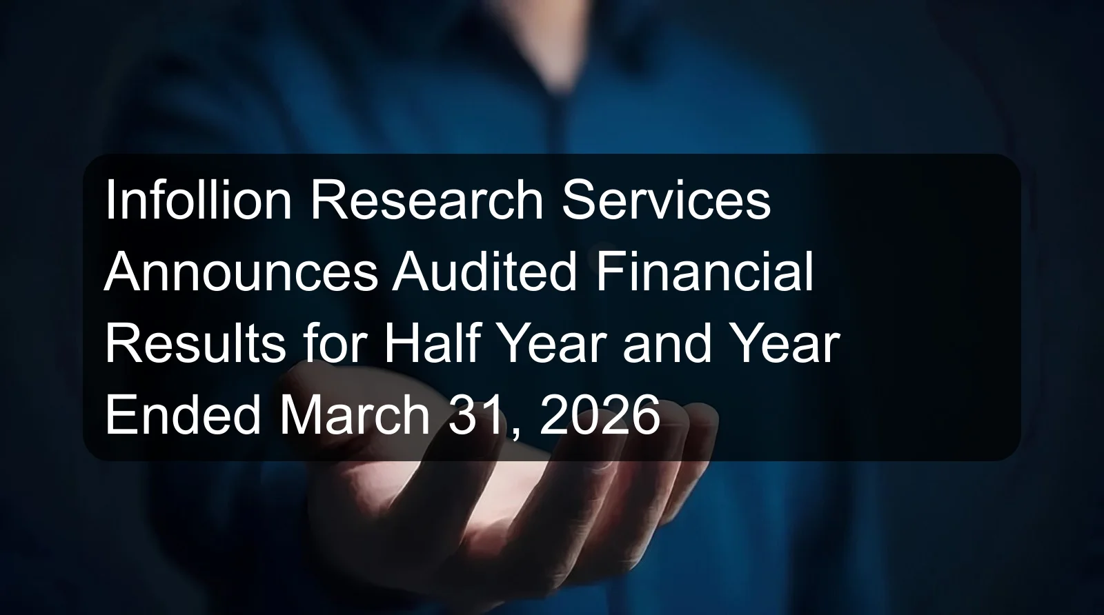 Infollion Research Services Announces Audited Financial Results for Half Year and Year Ended March 31, 2026