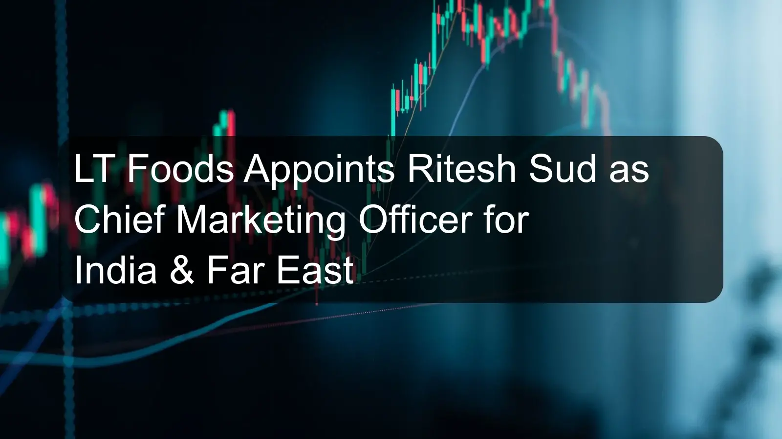 LT Foods Appoints Ritesh Sud as Chief Marketing Officer for India & Far East