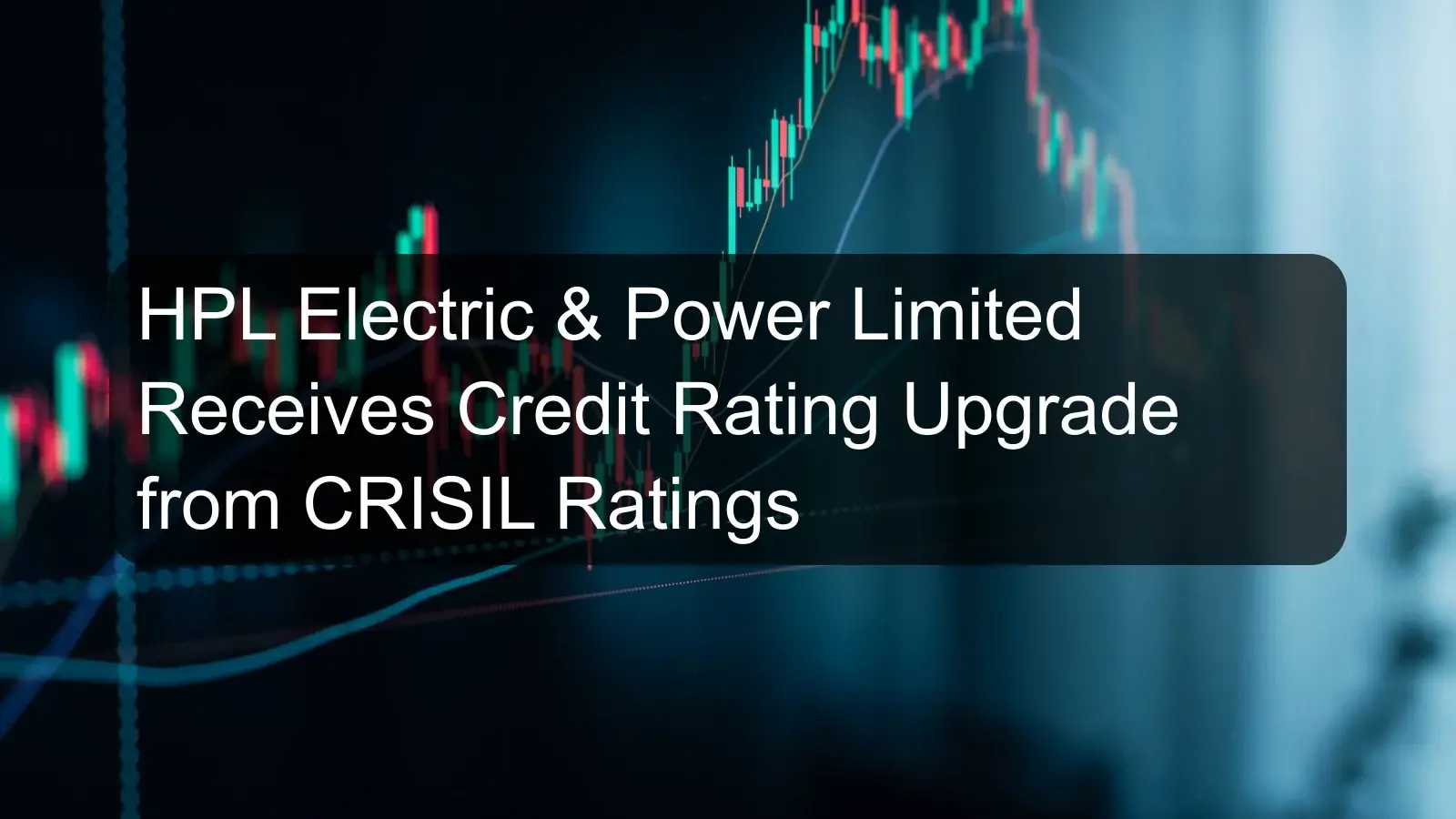 HPL Electric & Power Limited Receives Credit Rating Upgrade from CRISIL Ratings
