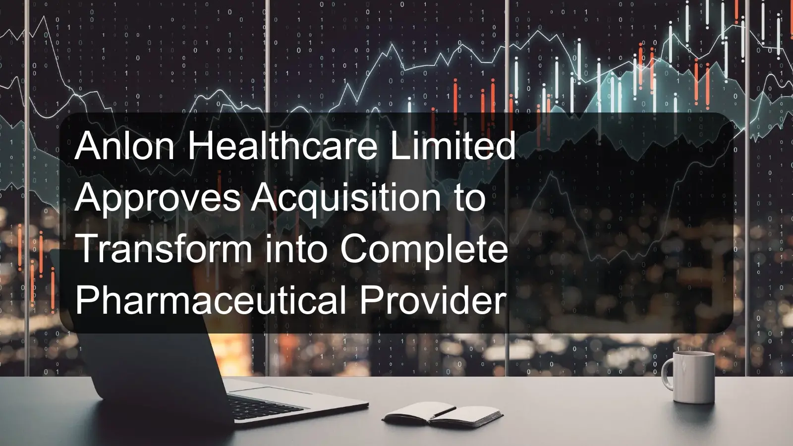 Anlon Healthcare Limited Approves Acquisition to Transform into Complete Pharmaceutical Provider