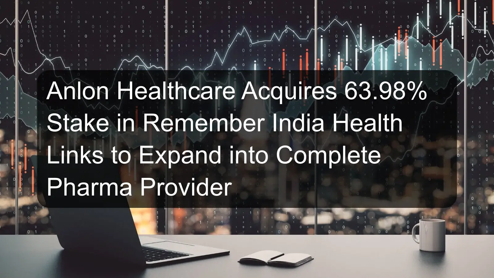 Anlon Healthcare Acquires 63.98% Stake in Remember India Health Links to Expand into Complete Pharma Provider
