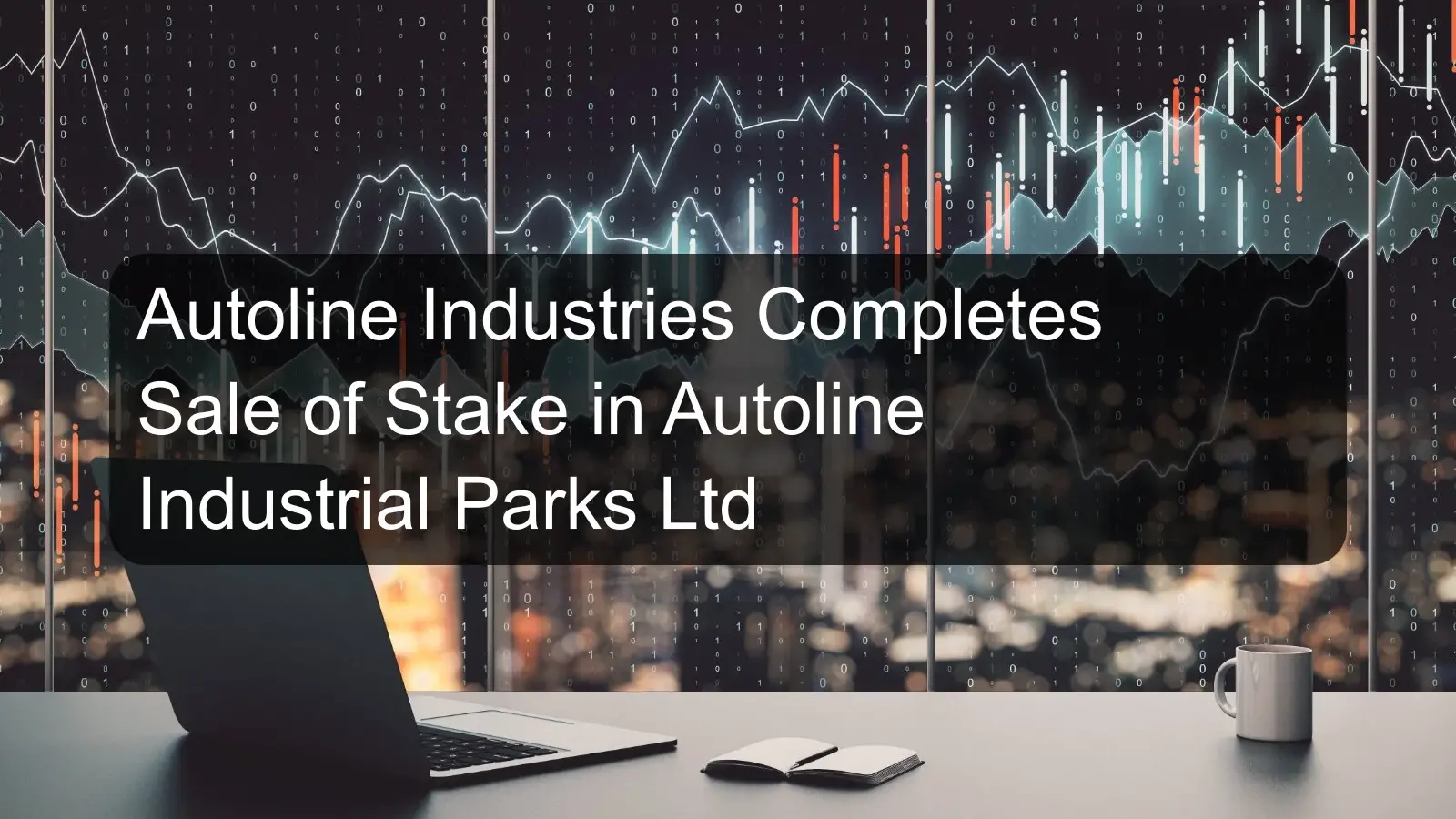 Autoline Industries Completes Sale of Stake in Autoline Industrial Parks Ltd Autoline Industries Completes Sale of Stake in Autoline Industrial Parks Ltd