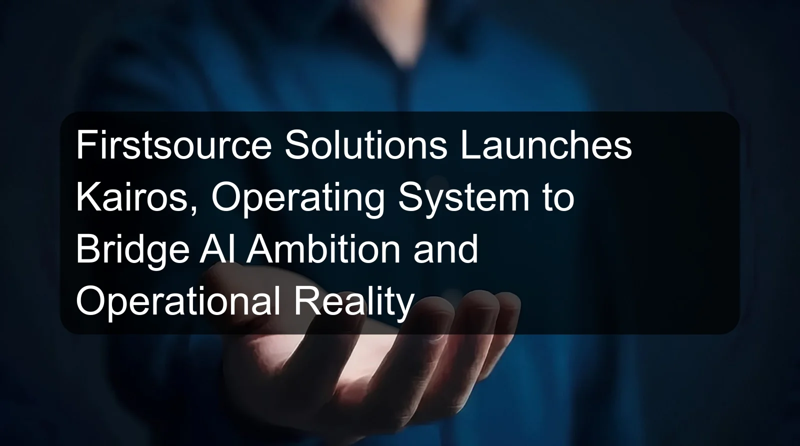 Firstsource Solutions Launches Kairos, Operating System to Bridge AI Ambition and Operational Reality
