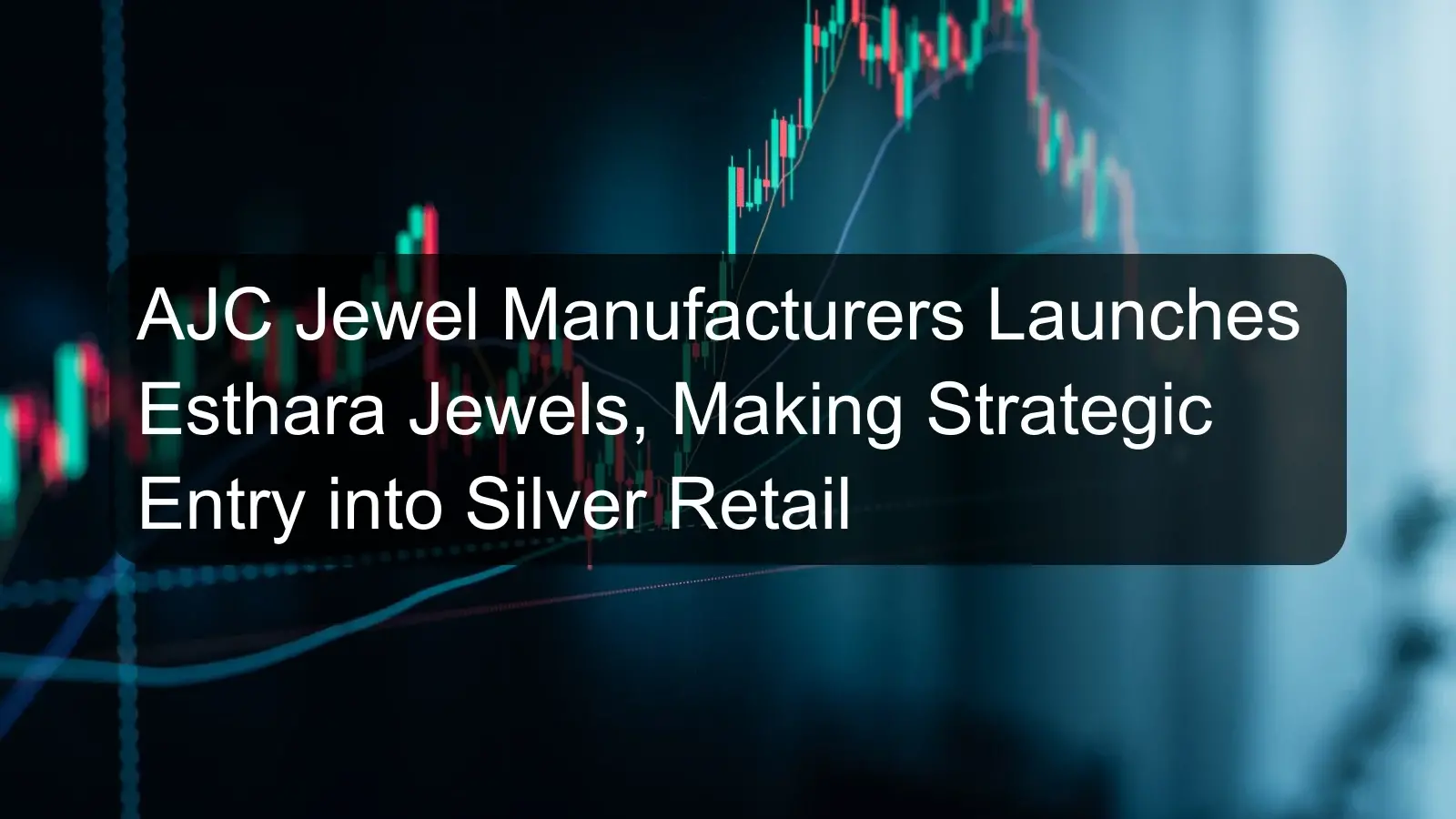 AJC Jewel Manufacturers Launches Esthara Jewels, Making Strategic Entry into Silver Retail AJC Jewel Manufacturers Launches Esthara Jewels, Making Strategic Entry into Silver Retail