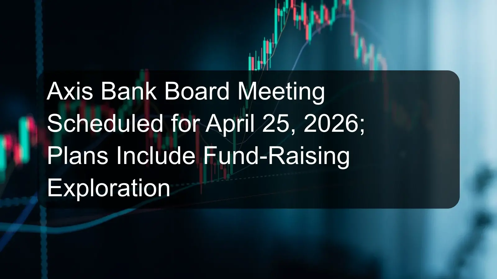 Axis Bank Board Meeting Scheduled for April 25, 2026; Plans Include Fund-Raising Exploration