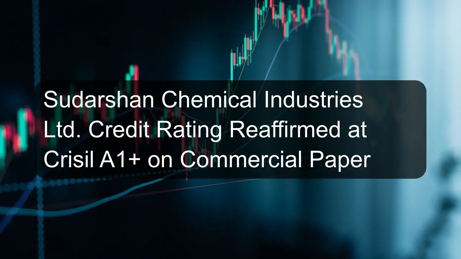Sudarshan Chemical Industries Ltd. Credit Rating Reaffirmed at Crisil A1+ on Commercial Paper
