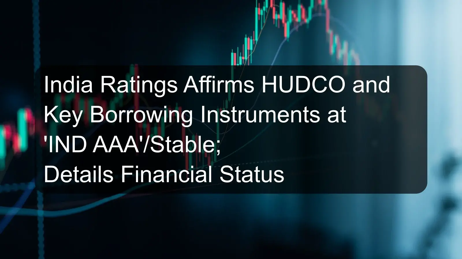 India Ratings Affirms HUDCO and Key Borrowing Instruments at 'IND AAA'/Stable; Details Financial Status