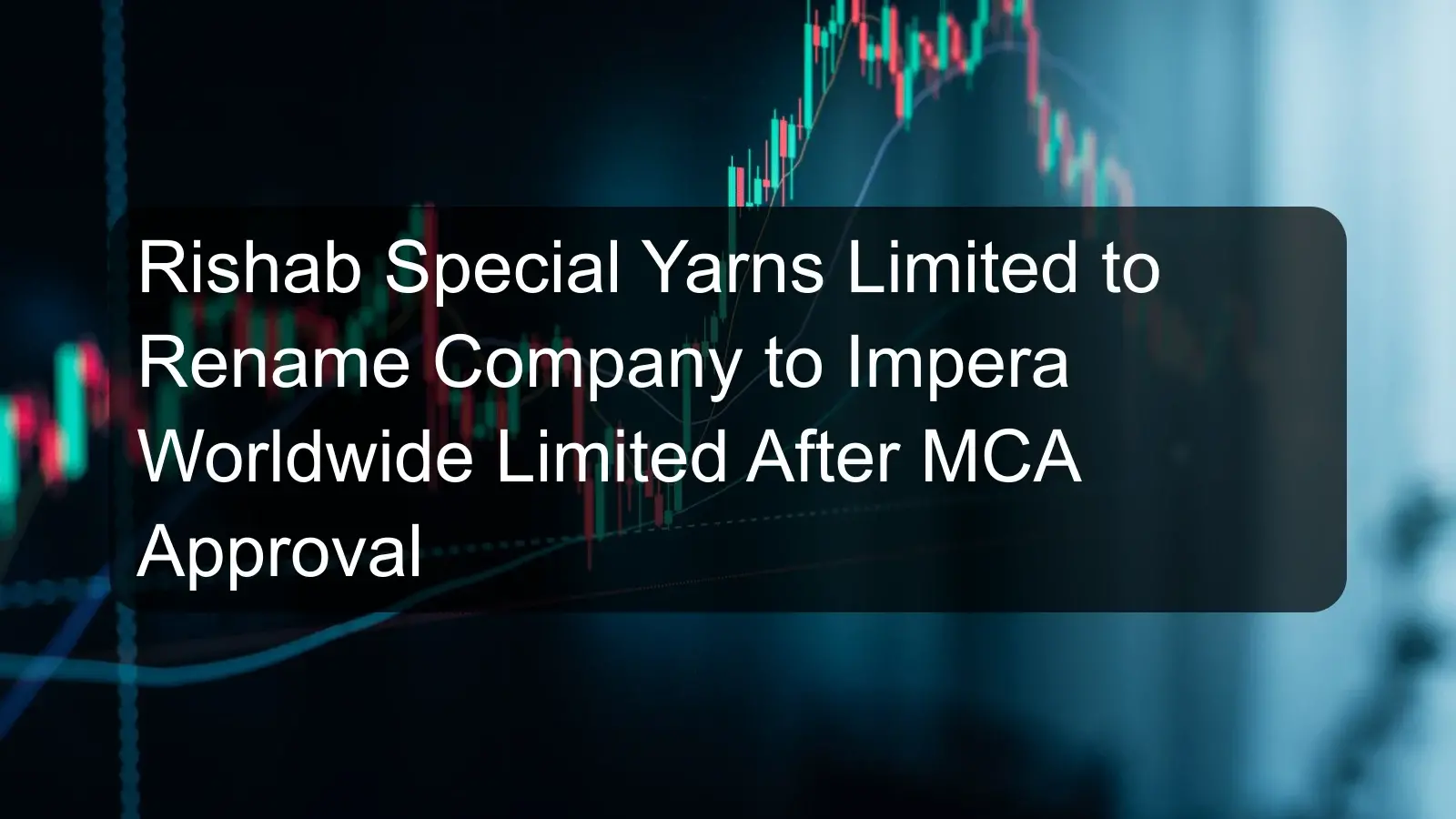 Rishab Special Yarns Limited to Rename Company to Impera Worldwide Limited After MCA Approval