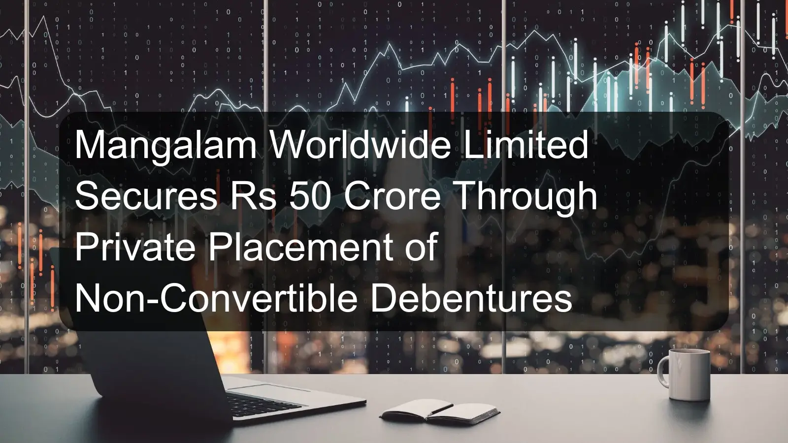 Mangalam Worldwide Limited Secures Rs 50 Crore Through Private Placement of Non-Convertible Debentures